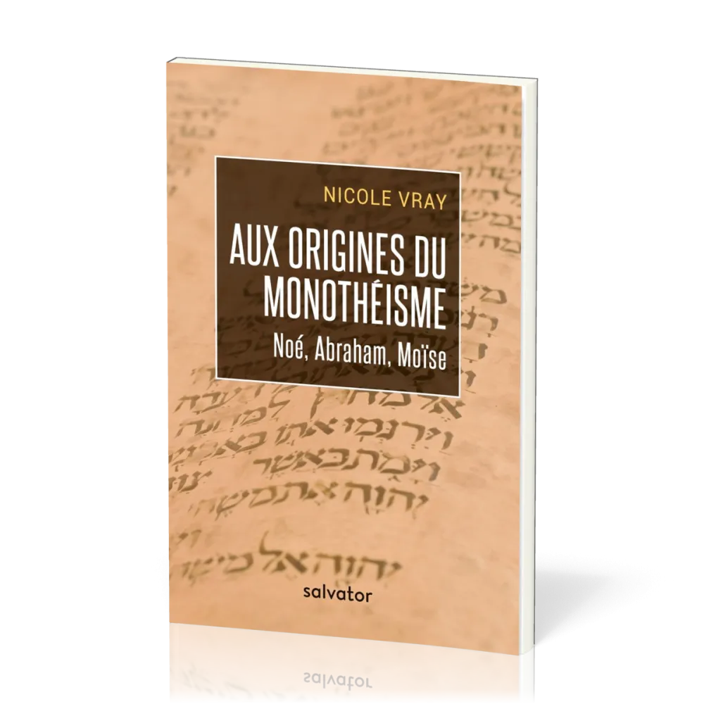 AUX ORIGINES DU MONOTHEISME - NOE ABRAHAM MOISE
