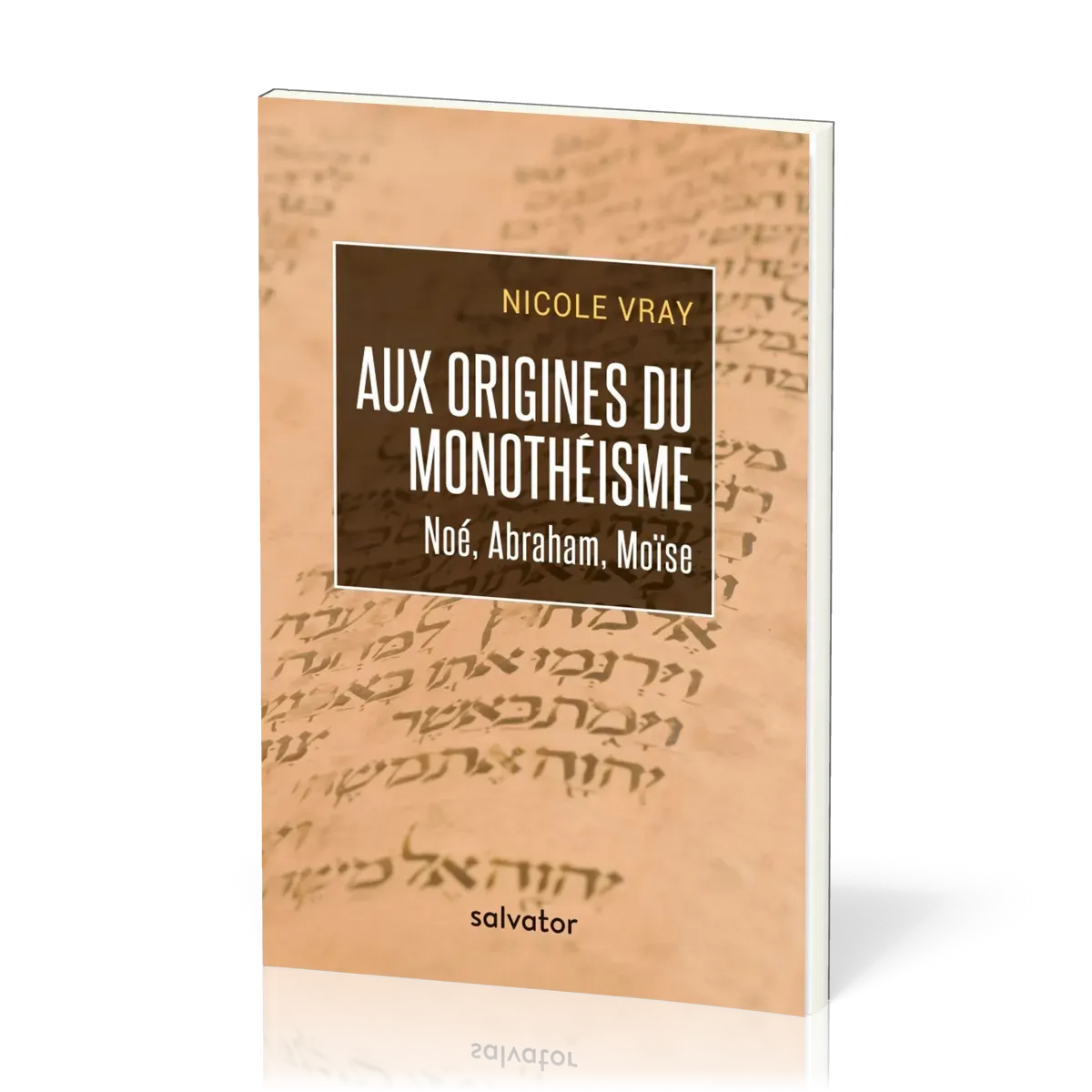 AUX ORIGINES DU MONOTHEISME - NOE ABRAHAM MOISE