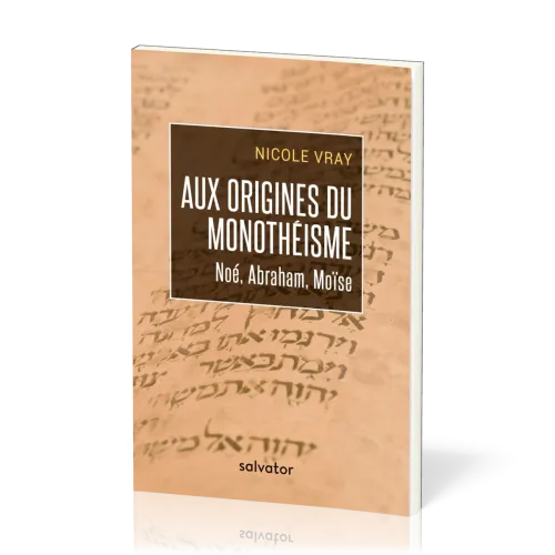 AUX ORIGINES DU MONOTHEISME - NOE ABRAHAM MOISE