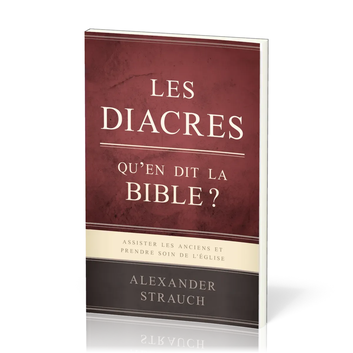 DIACRES, QU'EN DIT LA BIBLE (LES) ? - ASSISTER LES ANCIENS ET PRENDRE SOIN DE L'EGLISE