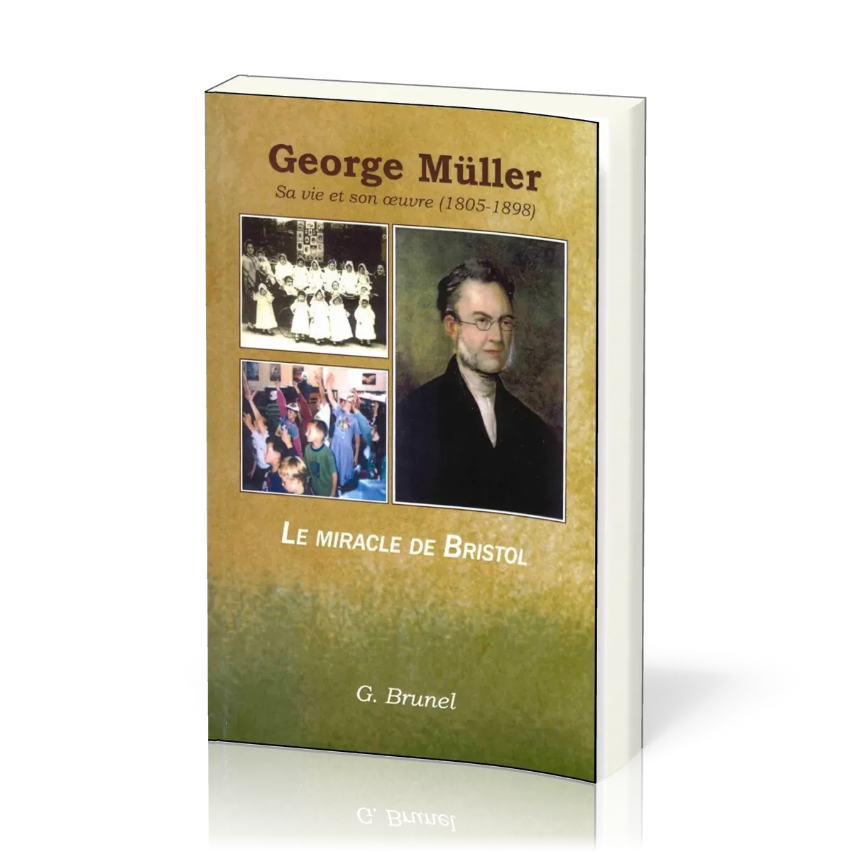 GEORGE MULLER - SA VIE ET SON OEUVRE LE MIRACLE DE BRISTOL