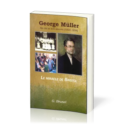 GEORGE MULLER - SA VIE ET SON OEUVRE LE MIRACLE DE BRISTOL