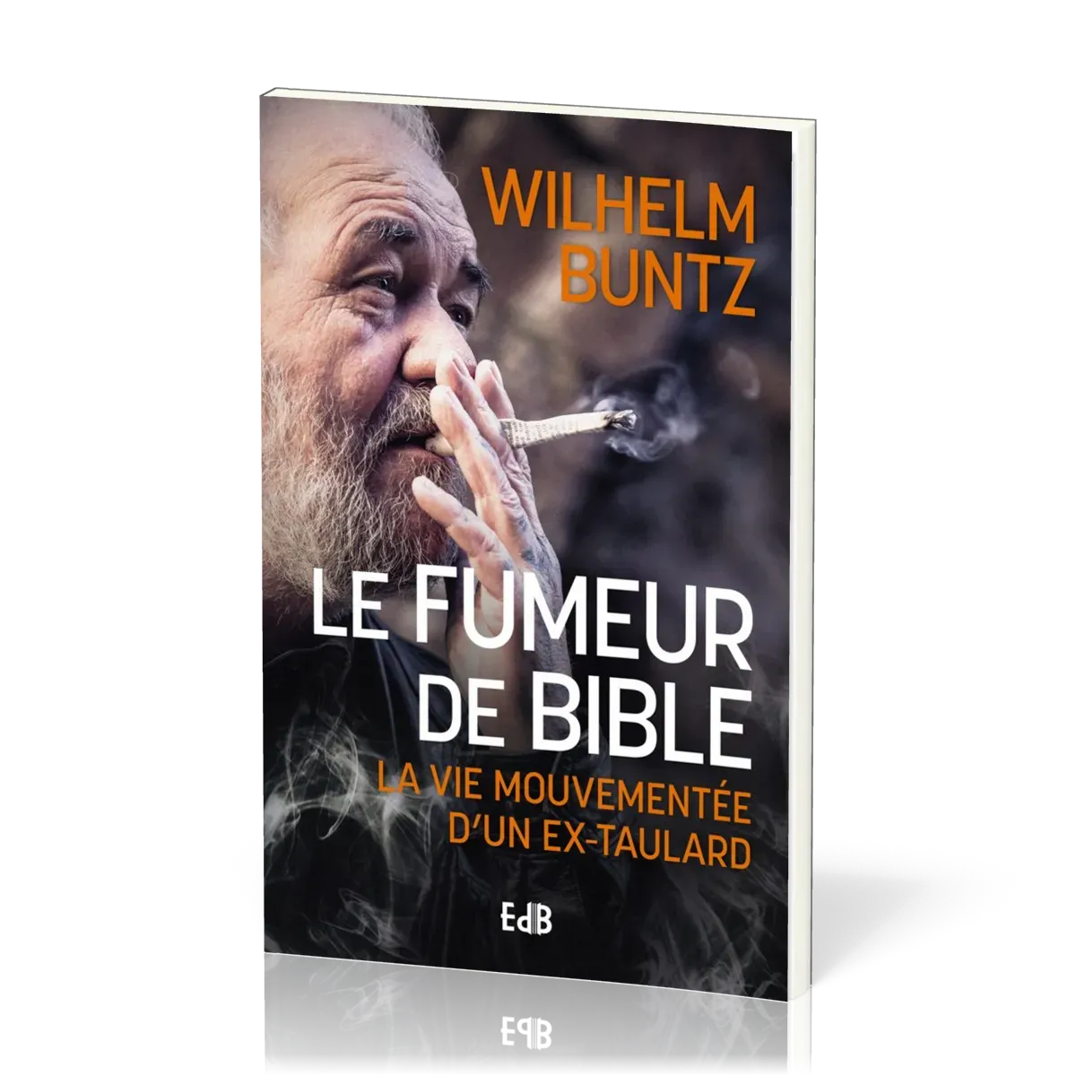 FUMEUR DE BIBLE (LE) - LA VIE MOUVEMENTE D'UN EX-TAULARD