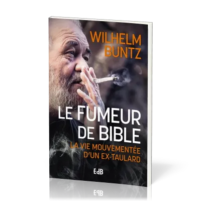 FUMEUR DE BIBLE (LE) - LA VIE MOUVEMENTE D'UN EX-TAULARD