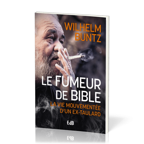 FUMEUR DE BIBLE (LE) - LA VIE MOUVEMENTE D'UN EX-TAULARD