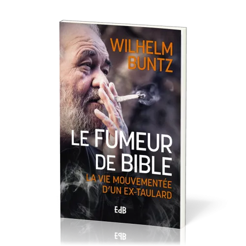 FUMEUR DE BIBLE (LE) - LA VIE MOUVEMENTE D'UN EX-TAULARD