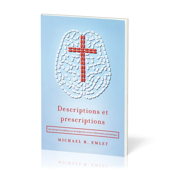 DESCRIPTIONS ET PRESCRIPTIONS - UNE PERSPECTIVE BIBLIQUE SUR LES DIAGNOSTICS ET LES  MEDICAMENTS PSY