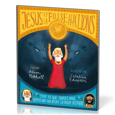 JESUS ET LA FOSSE AUX LIONS - TOUT CE QUE DANIEL NOUS APPREND SUR JESUS : LA VRAIE HISTOIRE