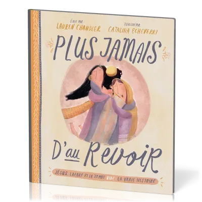 PLUS JAMAIS D'AU REVOIR - JESUS, LAZARRE ET LA TOMBE VIDE : LA VRAIE HISTOIRE