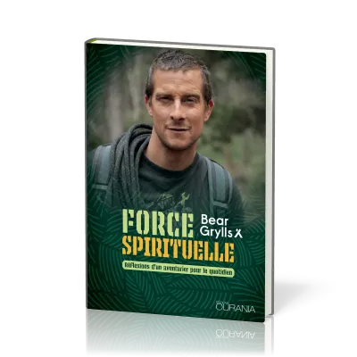 FORCE SPIRITUELLE - REFLEXIONS D'UN AVENTURIER POUR LE QUOTIDIEN