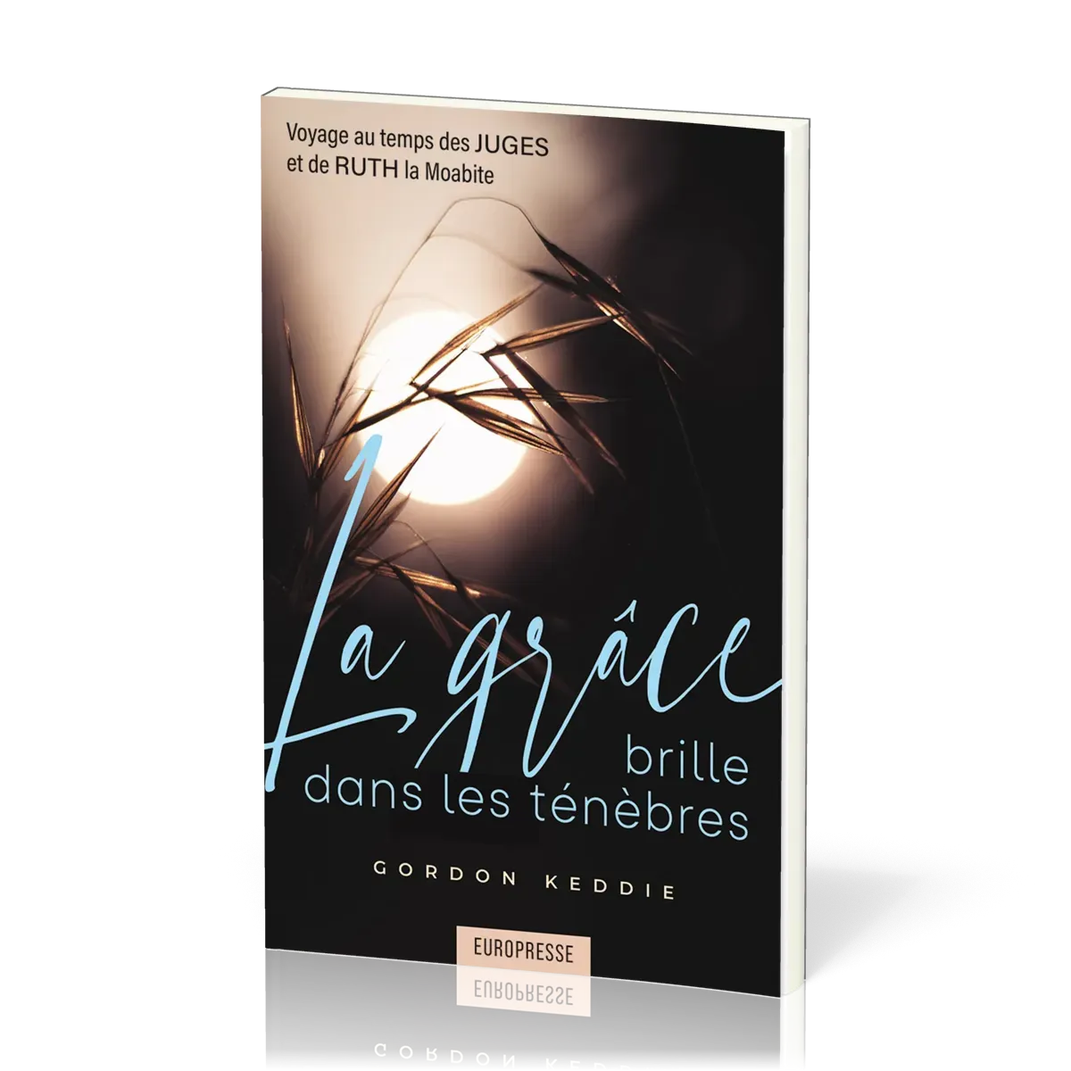GRACE BRILLE DANS LES TENEBRES (LA) - VOYAGE AU TEMPS DES JUGES ET DE RUTH LA MOABITTE