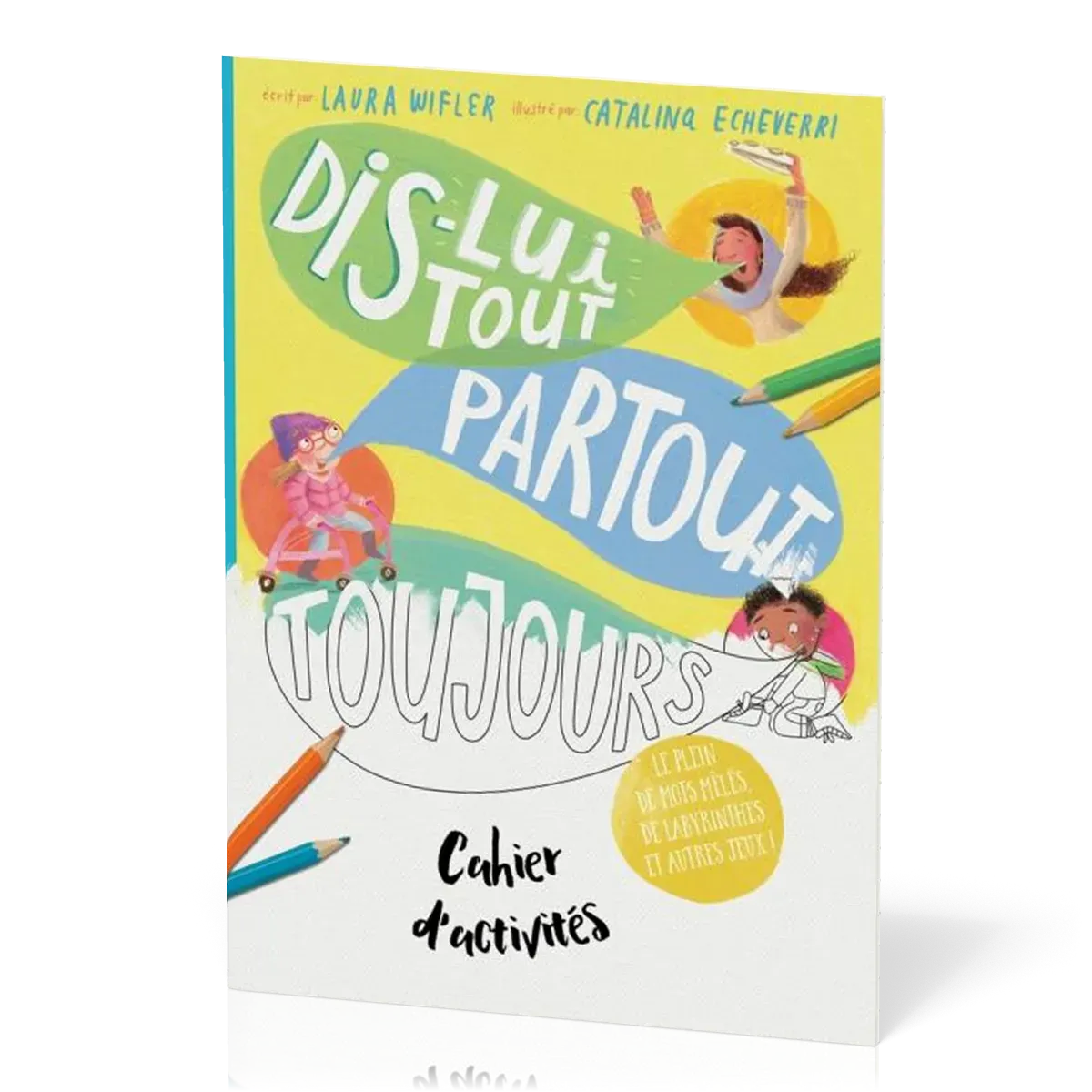 DIS-LUI TOUT PARTOUT TOUJOURS - CAHIER D'ACTIVITES