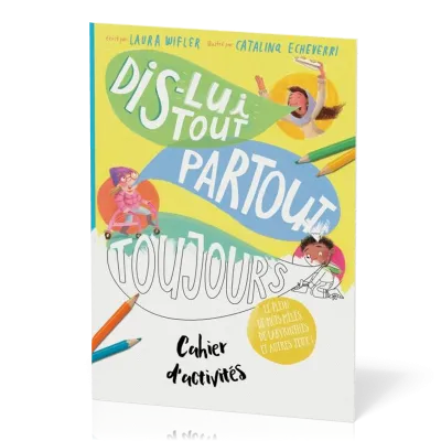 DIS-LUI TOUT PARTOUT TOUJOURS - CAHIER D'ACTIVITES