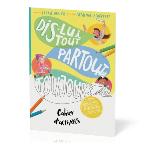 DIS-LUI TOUT PARTOUT TOUJOURS - CAHIER D'ACTIVITES