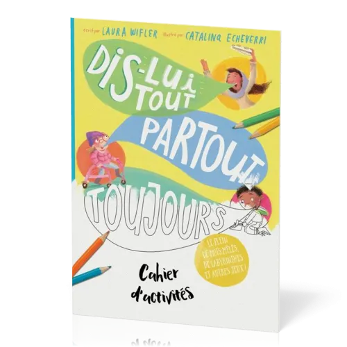 DIS-LUI TOUT PARTOUT TOUJOURS - CAHIER D'ACTIVITES