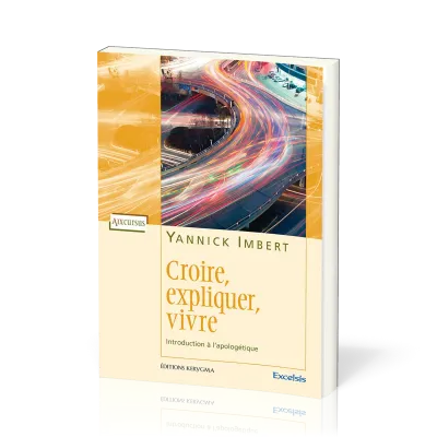 CROIRE EXPLIQUER VIVRE - INTRODUCTION A L’APOLOGETIQUE