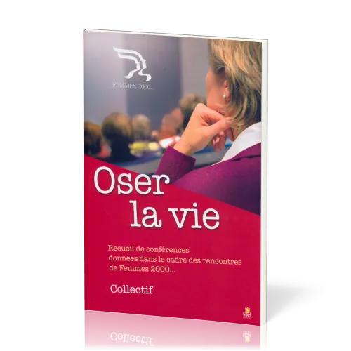 OSER LA VIE - RECUEIL DE CONFERENCES DONNEES DANS LE CADRE DES RENCONTRES FEMMES 2000