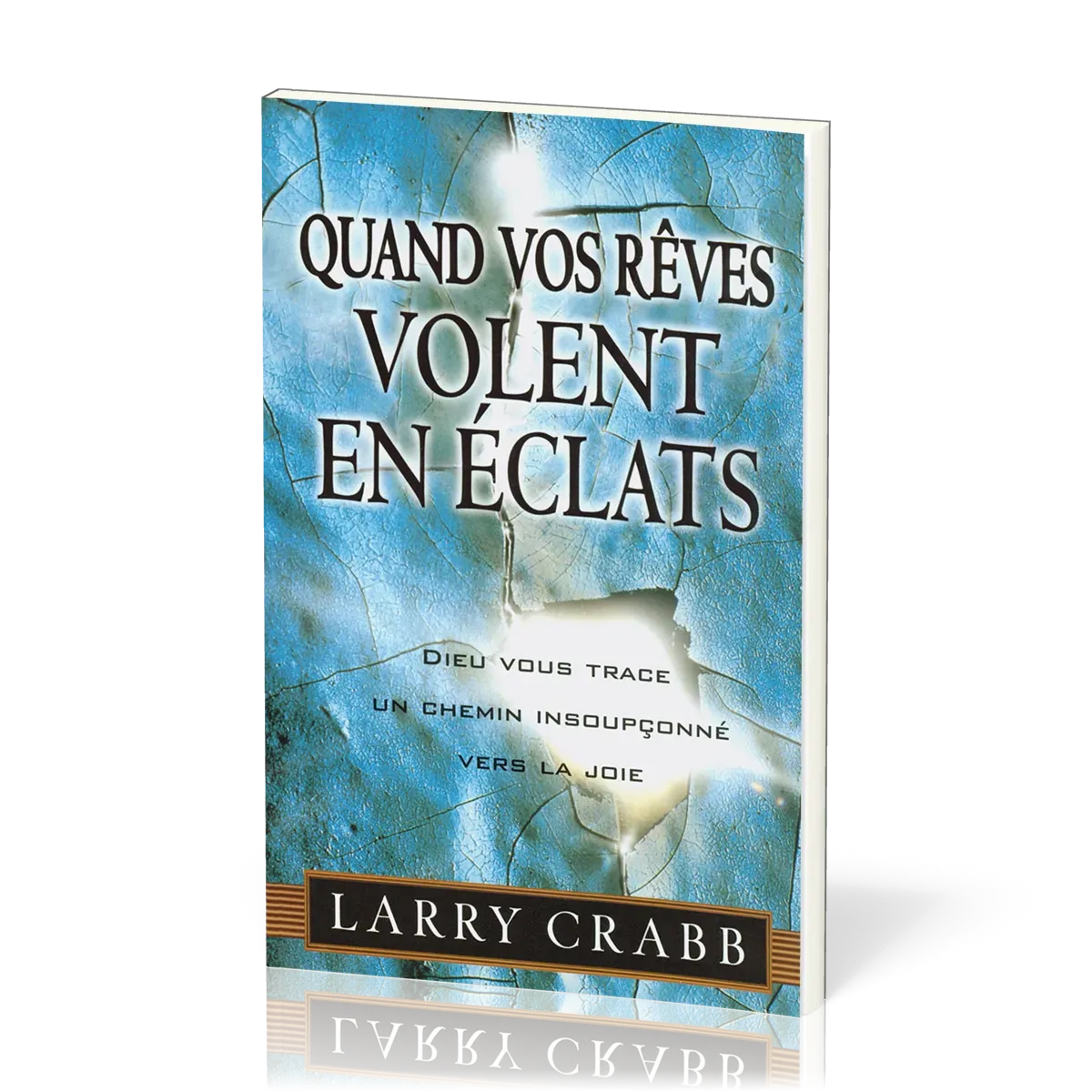 QUAND VOS REVES VOLENT EN ECLATS - DIEU VOUS TRACE UN CHEMIN INSOUPCONNE VERS LA JOIE
