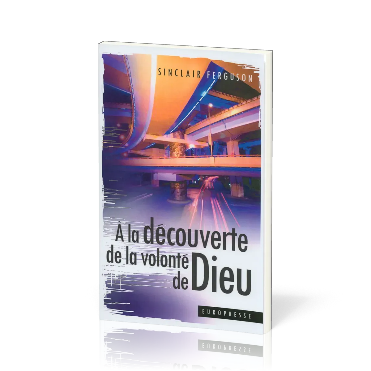 A LA DECOUVERTE DE LA VOLONTE DE DIEU - NOUVELLE EDITION