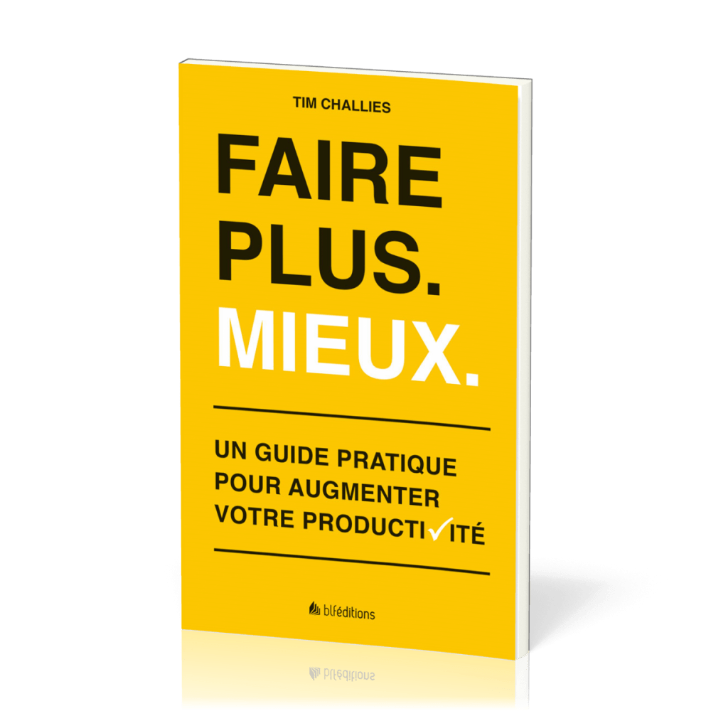 FAIRE PLUS MIEUX - GUIDE PRATIQUE POUR AUGMENTER VOTRE PRODUCTIVITE