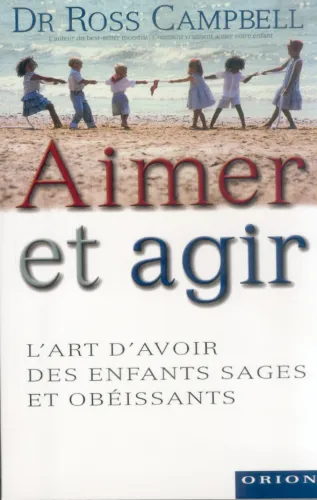 AIMER ET AGIR - L'ART D'AVOIR DES ENFANTS SAGES ET OBEISSANTS