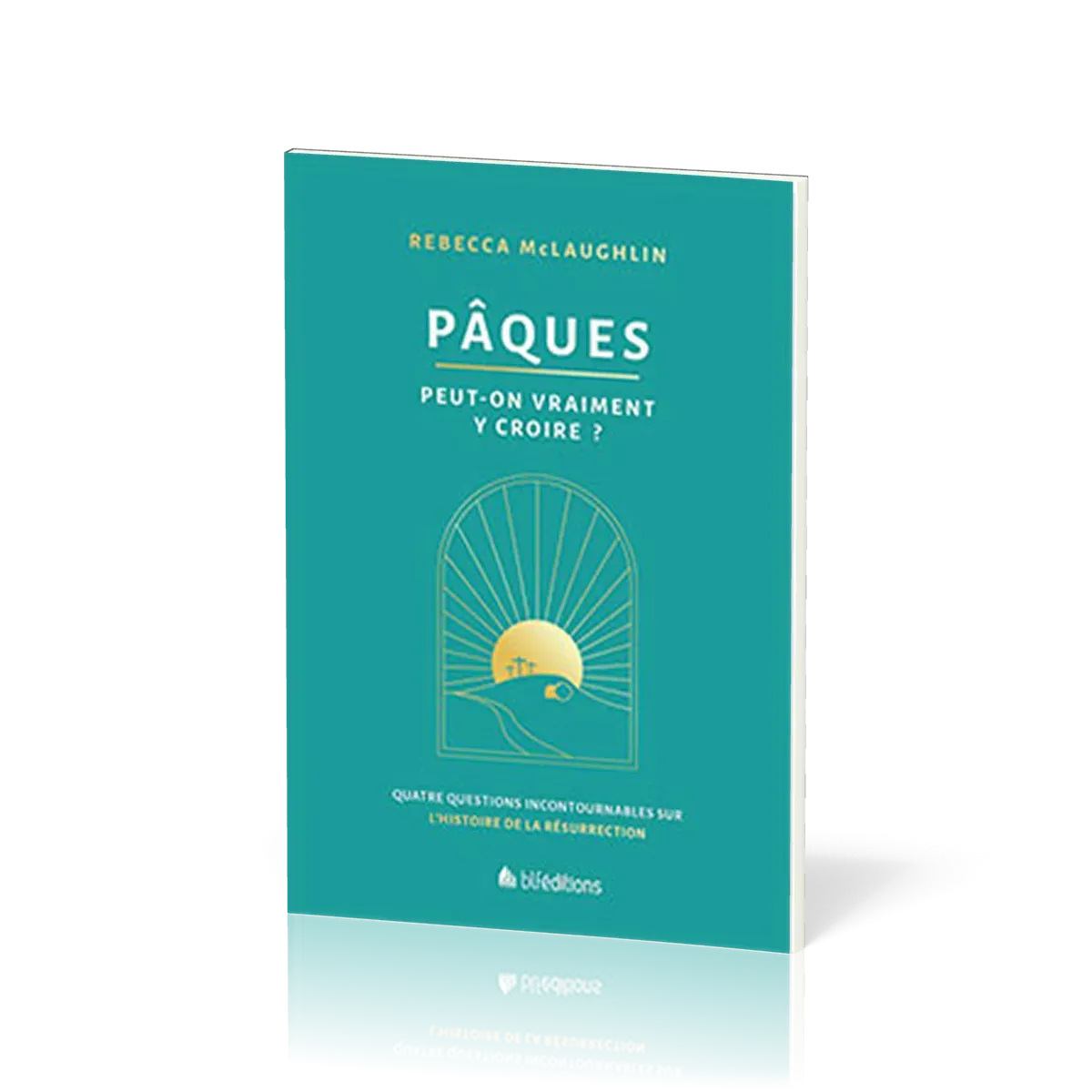PAQUES - PEUT-ON VRAIMENT Y CROIRE ? - QUATRE QUESTIONS INCONTOURNABLES SUR L'HISTOIRE DE LA RESURRE