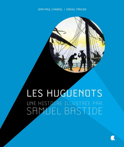 HUGUENOTS (LES) - UNE HISTOIRE ILLUSTREE PAR SAMUEL BASTIDE