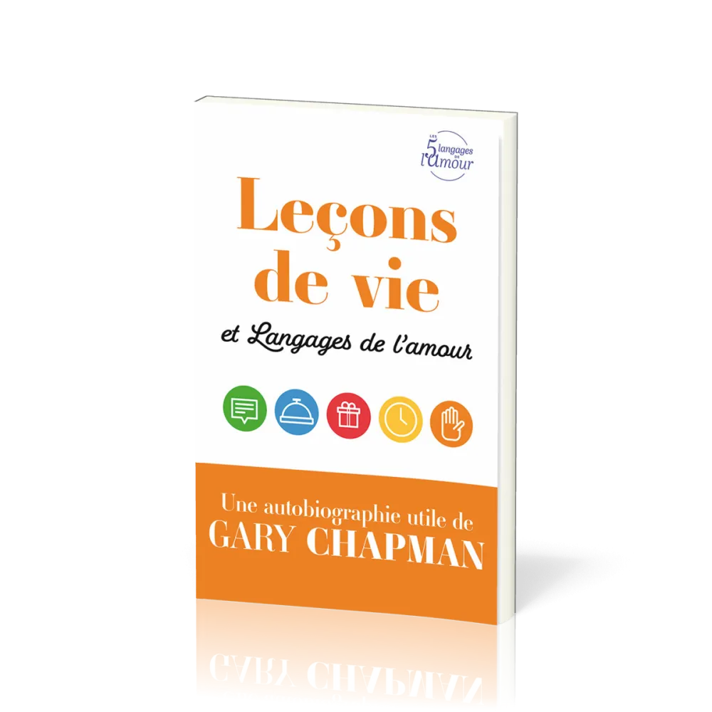 LECONS DE VIE ET LANGAGES DE L'AMOUR - UNE AUTOBIOGRAPHIE UTILE DE GARY CHAPMAN