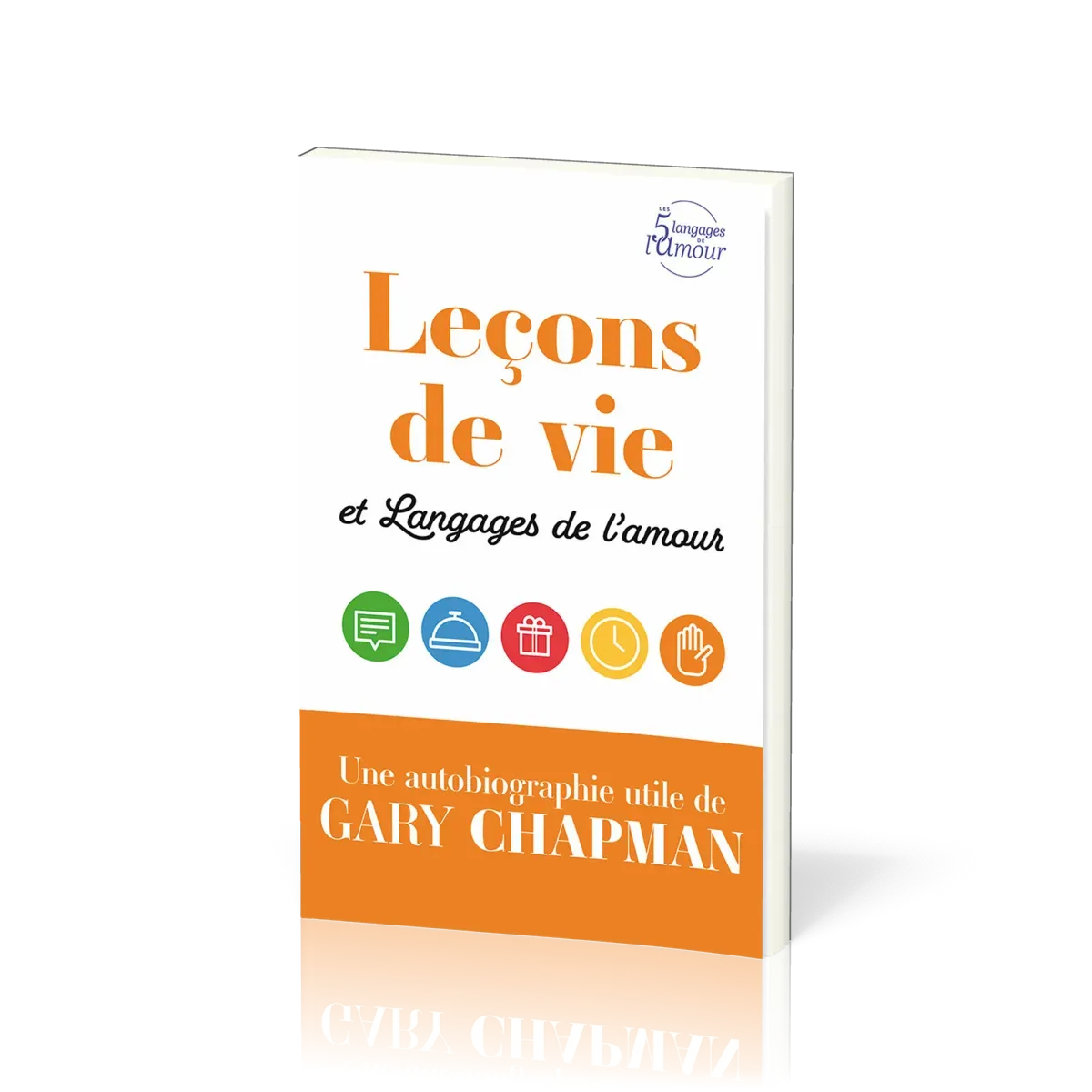 LECONS DE VIE ET LANGAGES DE L'AMOUR - UNE AUTOBIOGRAPHIE UTILE DE GARY CHAPMAN