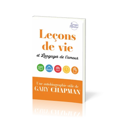 LECONS DE VIE ET LANGAGES DE L'AMOUR - UNE AUTOBIOGRAPHIE UTILE DE GARY CHAPMAN
