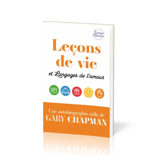 LECONS DE VIE ET LANGAGES DE L'AMOUR - UNE AUTOBIOGRAPHIE UTILE DE GARY CHAPMAN